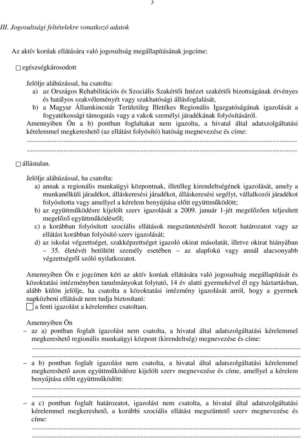 Szociális Szakértői Intézet szakértői bizottságának érvényes és hatályos szakvéleményét vagy szakhatósági állásfoglalását, b) a Magyar Államkincstár Területileg Illetékes Regionális Igazgatóságának