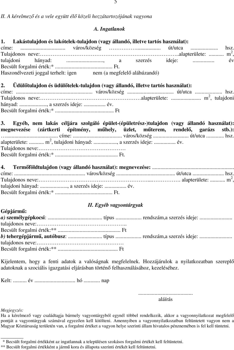 Üdülőtulajdon és üdülőtelek-tulajdon (vagy állandó, illetve tartós használat): címe:... város/község... út/utca... hsz. Tulajdonos neve:.. alapterülete:... m 2, tulajdoni hányad:..., a szerzés ideje:.