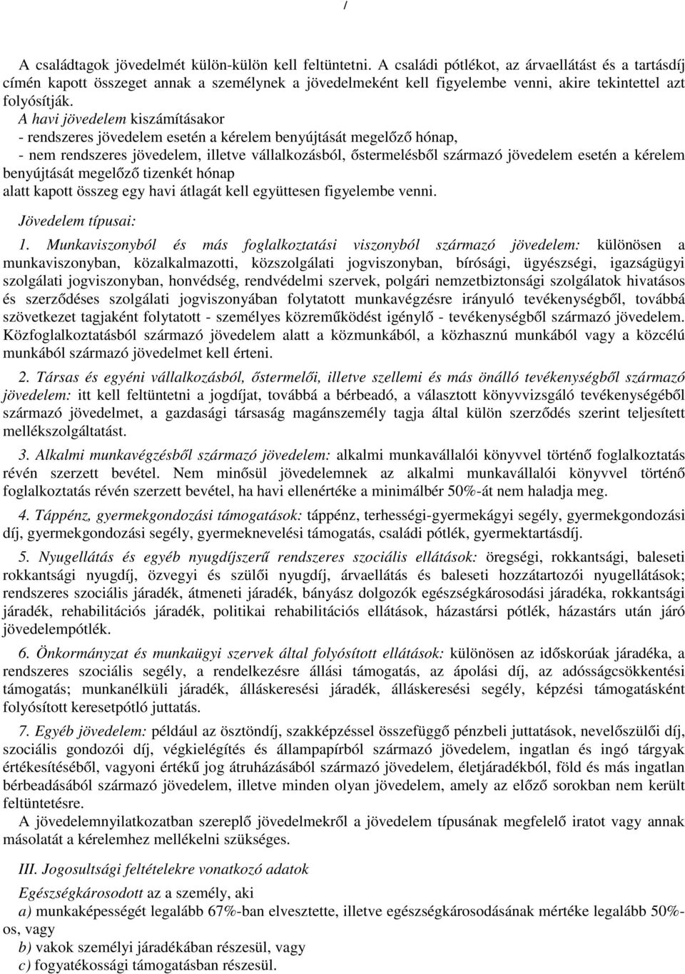A havi jövedelem kiszámításakor - rendszeres jövedelem esetén a kérelem benyújtását megelőző hónap, - nem rendszeres jövedelem, illetve vállalkozásból, őstermelésből származó jövedelem esetén a