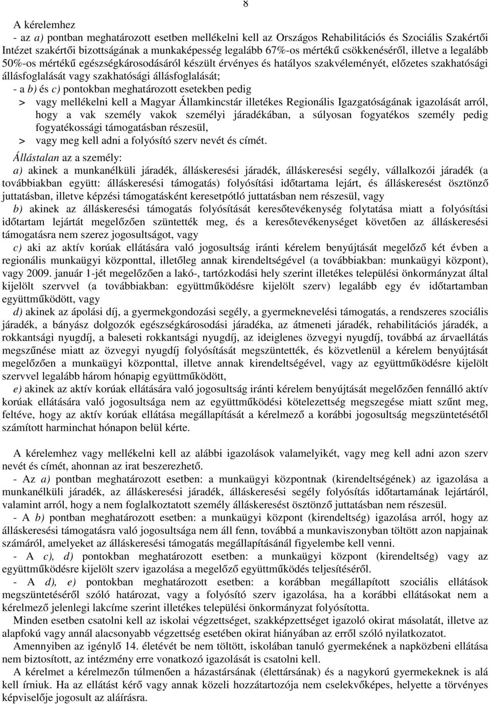 c) pontokban meghatározott esetekben pedig > vagy mellékelni kell a Magyar Államkincstár illetékes Regionális Igazgatóságának igazolását arról, hogy a vak személy vakok személyi járadékában, a