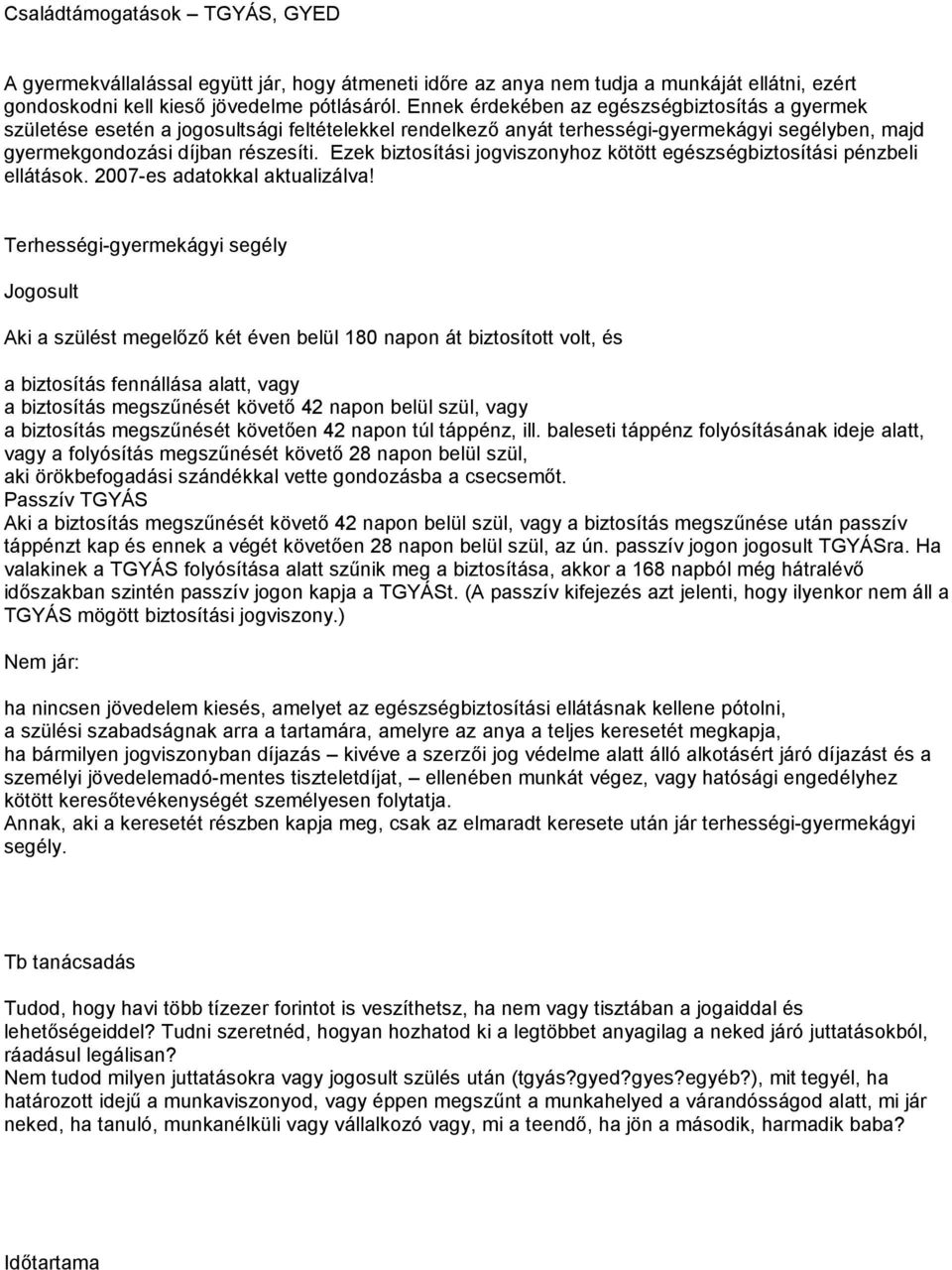 Ezek biztosítási jogviszonyhoz kötött egészségbiztosítási pénzbeli ellátások. 2007-es adatokkal aktualizálva!