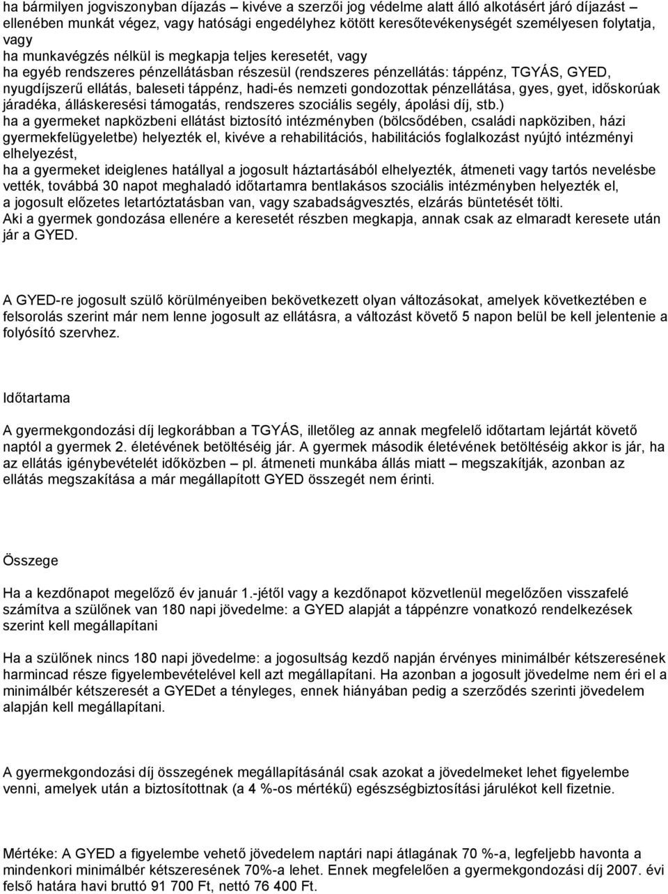 hadi-és nemzeti gondozottak pénzellátása, gyes, gyet, időskorúak járadéka, álláskeresési támogatás, rendszeres szociális segély, ápolási díj, stb.