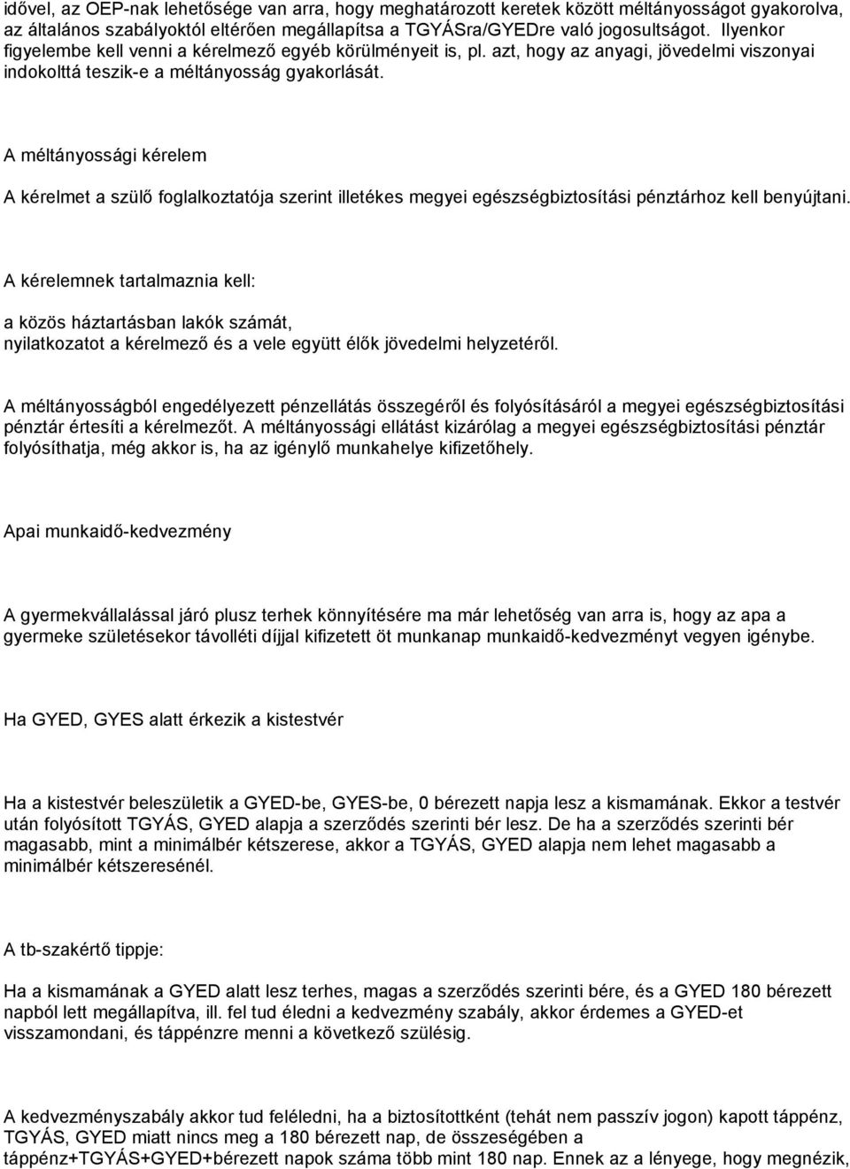 A méltányossági kérelem A kérelmet a szülő foglalkoztatója szerint illetékes megyei egészségbiztosítási pénztárhoz kell benyújtani.