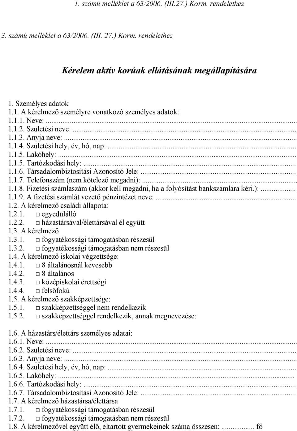 Telefonszám (nem kötelező megadni):... 1.1.8. Fizetési számlaszám (akkor kell megadni, ha a folyósítást bankszámlára kéri.):... 1.1.9. A fizetési számlát vezető pénzintézet neve:... 1.2.