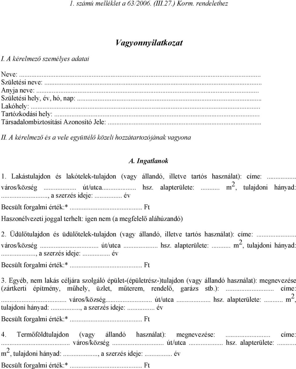 .. hsz. alapterülete:... m 2, tulajdoni hányad:..., a szerzés ideje:... év Becsült forgalmi érték:*... Ft Haszonélvezeti joggal terhelt: igen nem (a megfelelő aláhúzandó) 2.