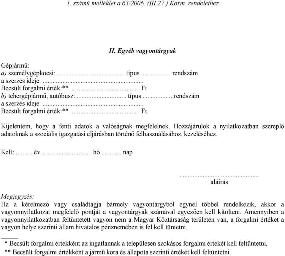 .. aláírás Megjegyzés: Ha a kérelmező vagy családtagja bármely vagyontárgyból egynél többel rendelkezik, akkor a vagyonnyilatkozat megfelelő pontját a vagyontárgyak számával egyezően kell kitölteni.