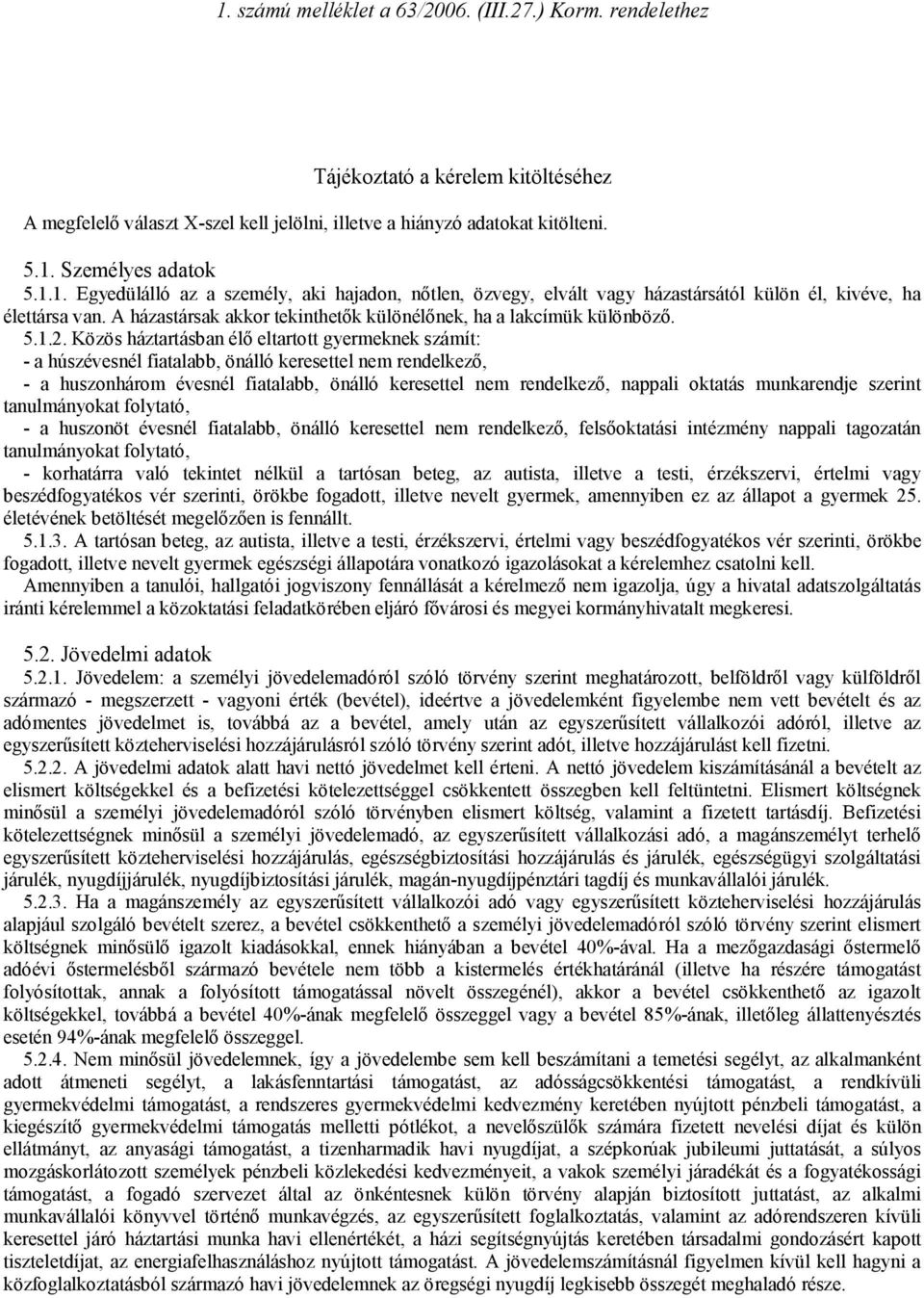 A házastársak akkor tekinthetők különélőnek, ha a lakcímük különböző. 5.1.2.
