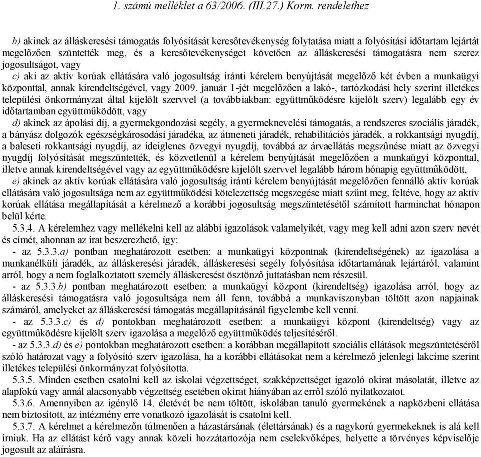 január 1-jét megelőzően a lakó-, tartózkodási hely szerint illetékes települési önkormányzat által kijelölt szervvel (a továbbiakban: együttműködésre kijelölt szerv) legalább egy év időtartamban
