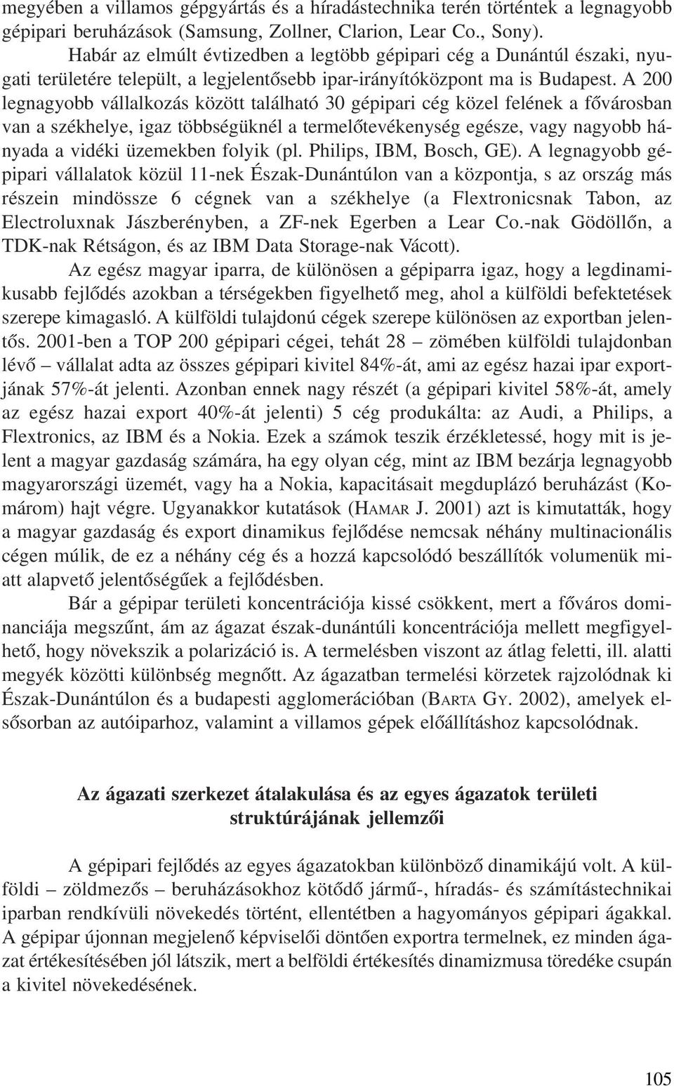A 200 legnagyobb vállalkozás között található 30 gépipari cég közel felének a fõvárosban van a székhelye, igaz többségüknél a termelõtevékenység egésze, vagy nagyobb hányada a vidéki üzemekben folyik