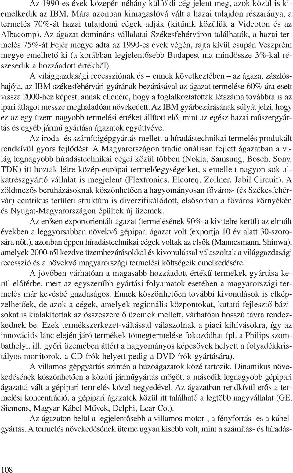 Az ágazat domináns vállalatai Székesfehérváron találhatók, a hazai termelés 75%-át Fejér megye adta az 1990-es évek végén, rajta kívül csupán Veszprém megye emelhetõ ki (a korábban legjelentõsebb