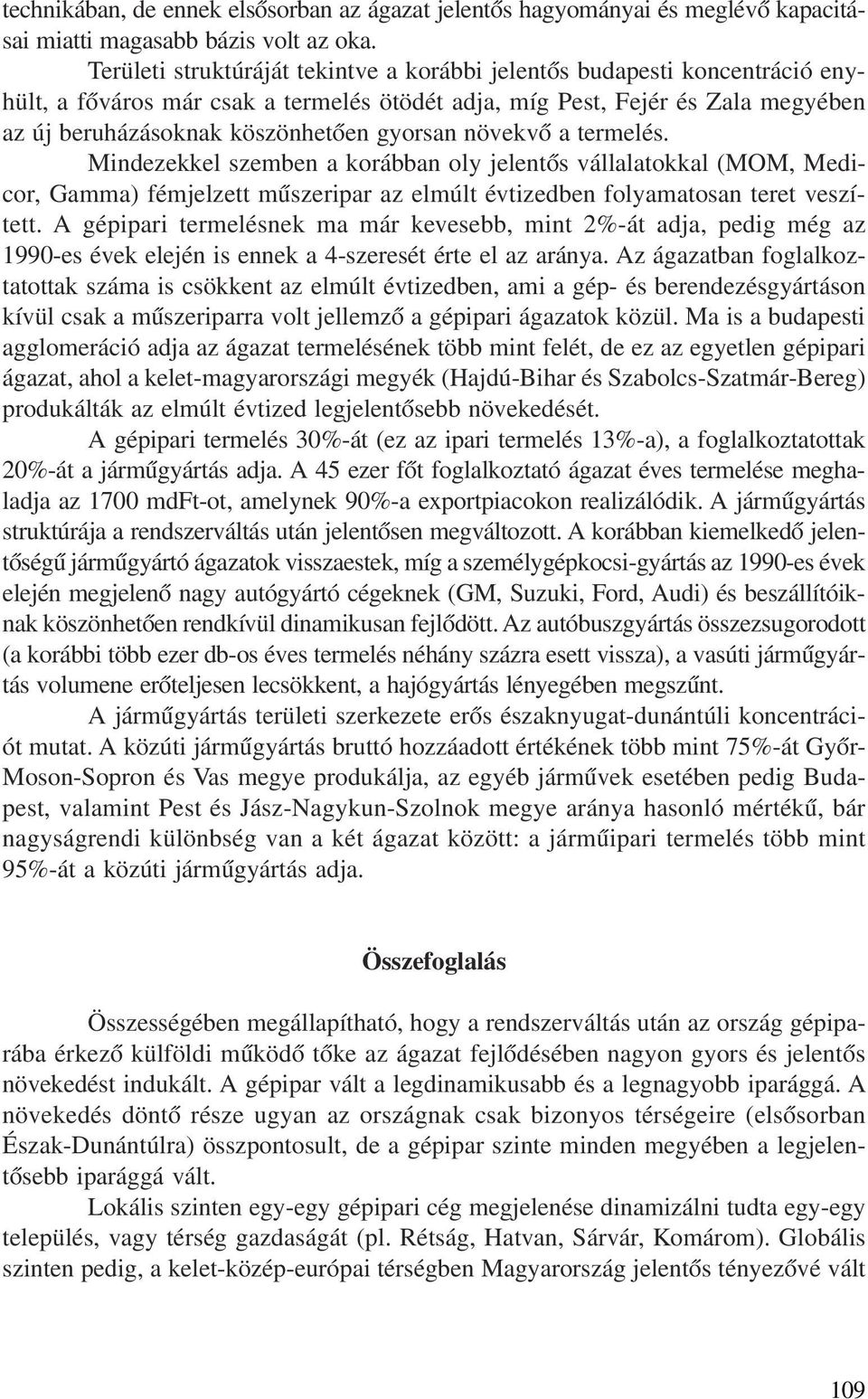 növekvõ a termelés. Mindezekkel szemben a korábban oly jelentõs vállalatokkal (MOM, Medicor, Gamma) fémjelzett mûszeripar az elmúlt évtizedben folyamatosan teret veszített.