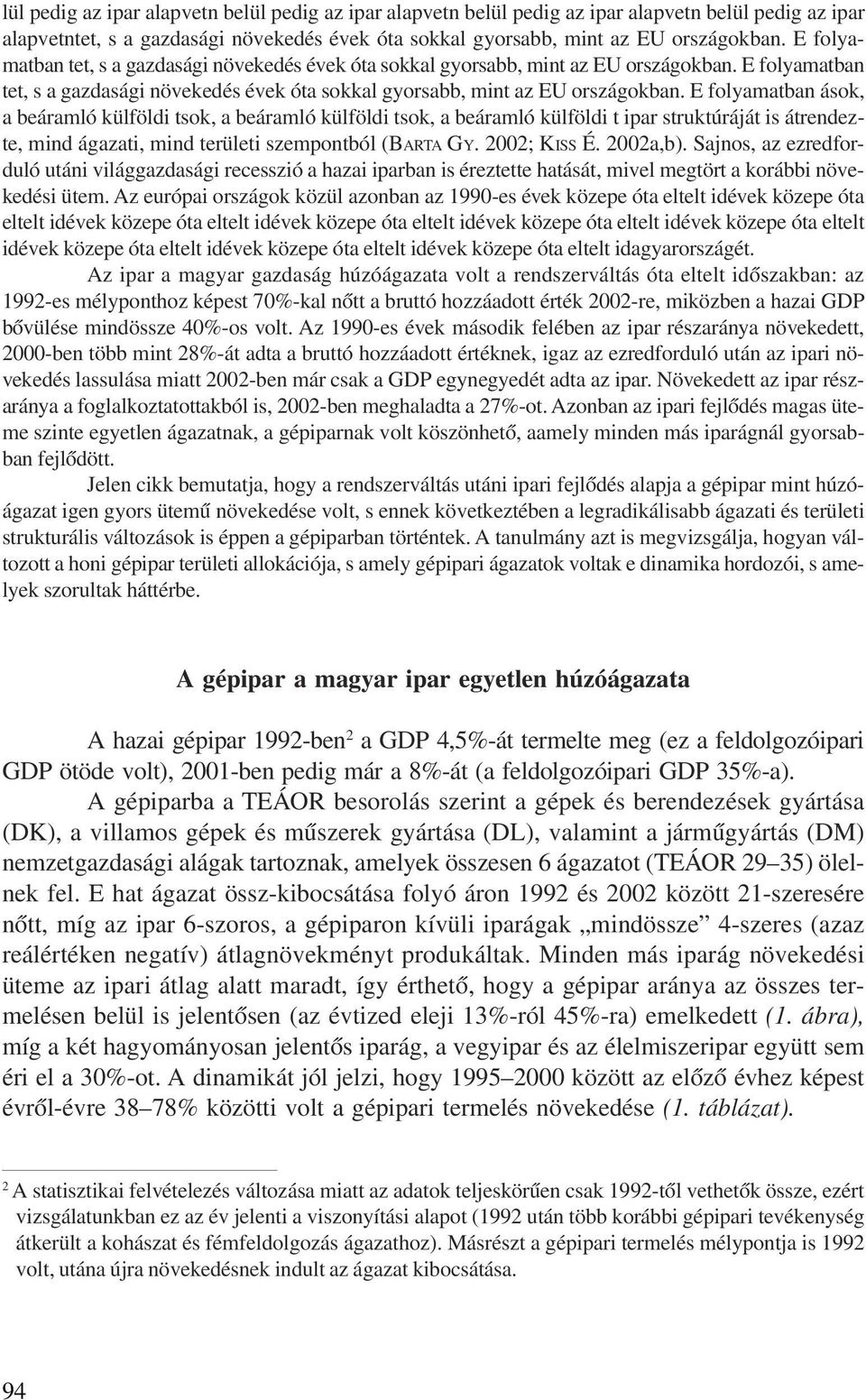 E folyamatban ások, a beáramló külföldi tsok, a beáramló külföldi tsok, a beáramló külföldi t ipar struktúráját is átrendezte, mind ágazati, mind területi szempontból (BARTA GY. 2002; KISS É.
