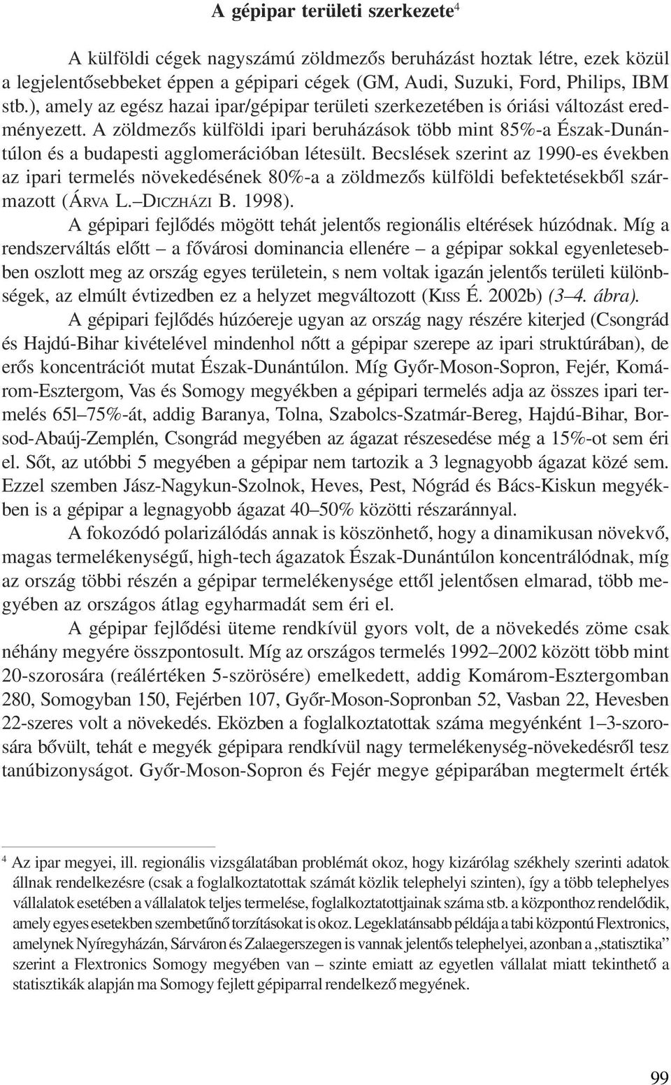 A zöldmezõs külföldi ipari beruházások több mint 85%-a Észak-Dunántúlon és a budapesti agglomerációban létesült.
