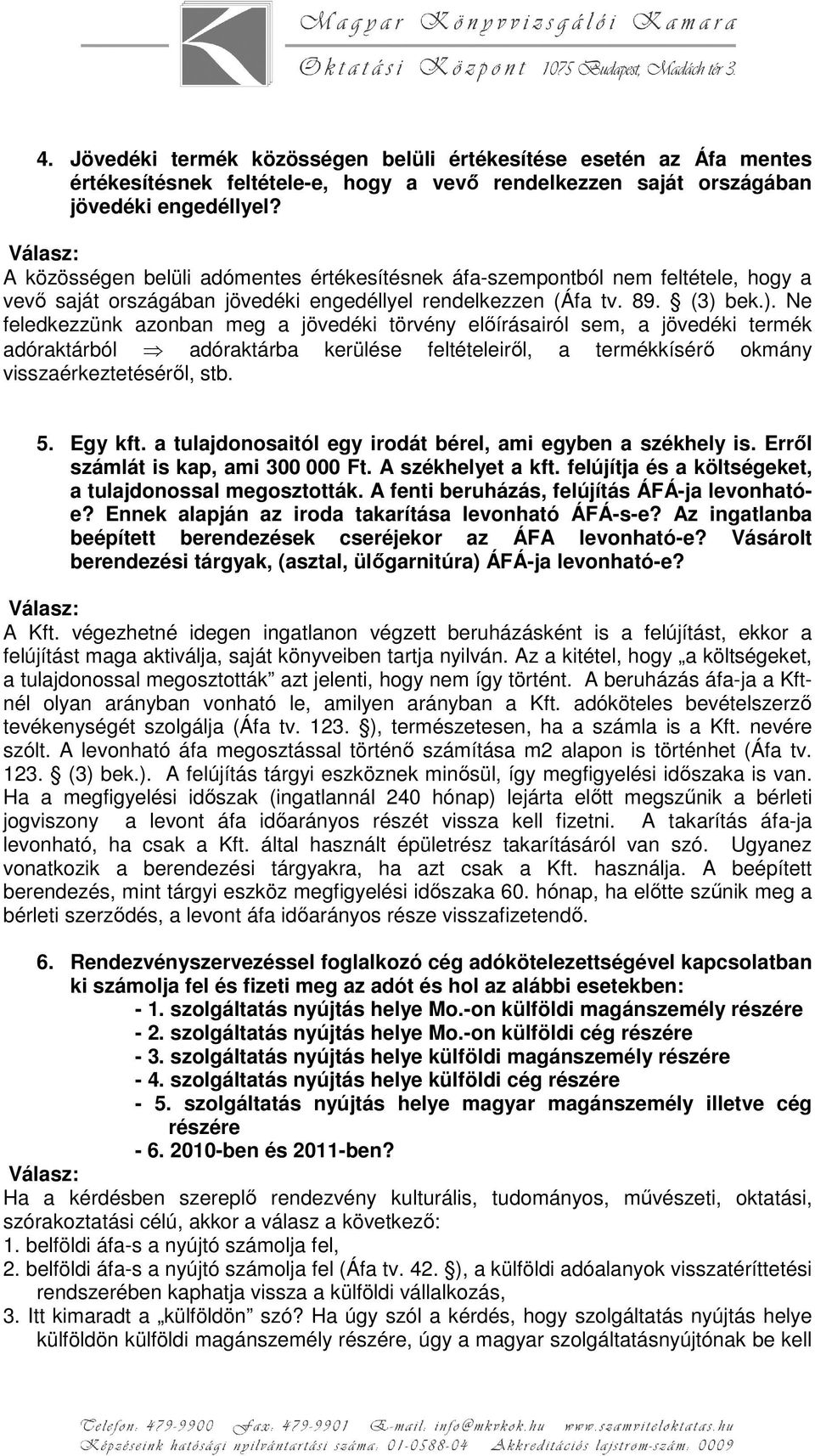 bek.). Ne feledkezzünk azonban meg a jövedéki törvény előírásairól sem, a jövedéki termék adóraktárból adóraktárba kerülése feltételeiről, a termékkísérő okmány visszaérkeztetéséről, stb. 5. Egy kft.