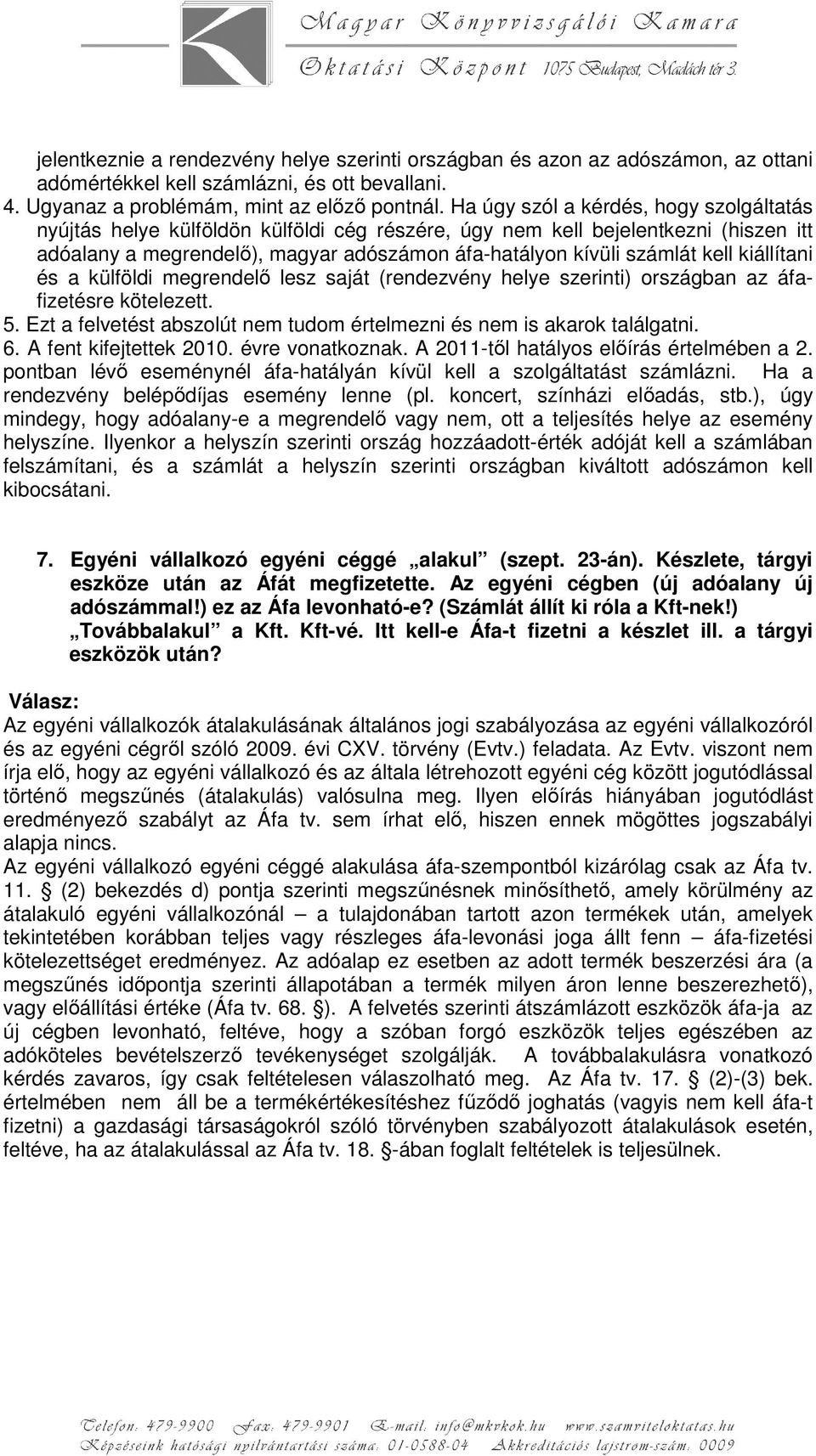 kiállítani és a külföldi megrendelő lesz saját (rendezvény helye szerinti) országban az áfafizetésre kötelezett. 5. Ezt a felvetést abszolút nem tudom értelmezni és nem is akarok találgatni. 6.