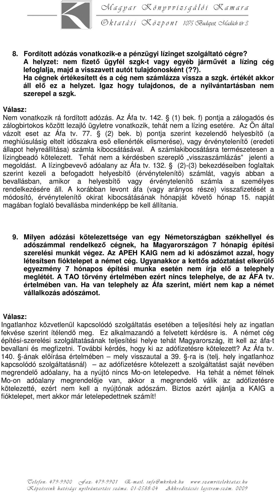 Az Áfa tv. 142. (1) bek. f) pontja a zálogadós és zálogbirtokos között lezajló ügyletre vonatkozik, tehát nem a lízing esetére. Az Ön által vázolt eset az Áfa tv. 77. (2) bek.