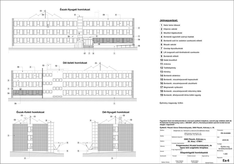 Kémény 14 Bontandó ablakrács 2 Bontandó, visszahelyezendő kapaszkodó 1 Bontandó, visszahelyezendő zászlótartó 14 17 Megmaradó nyílászáró 18 Bontandó, visszahelyezendő intézmény tábla 19 Bontandó,