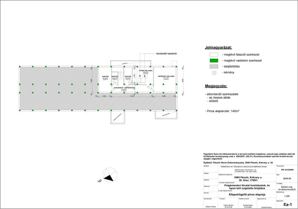 beton 1,80 m 2 9 2,00,48 12 11,4 12,08 9 2,00 9 2,00 Megjegyzés: - elbontandó szerkezetek - az összes ablak - előtető előlépcső alapozása lejtő alapozása - Pince alapterület: 140m 2 Kivitelezési