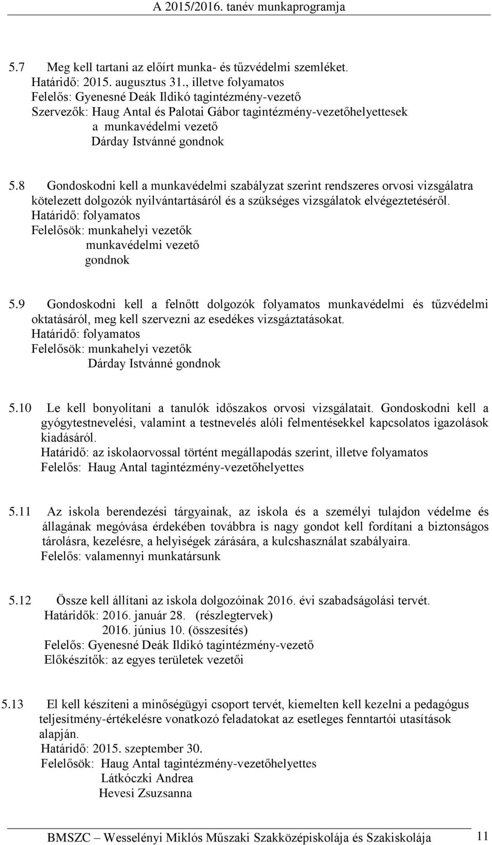 8 Gondoskodni kell a munkavédelmi szabályzat szerint rendszeres orvosi vizsgálatra kötelezett dolgozók nyilvántartásáról és a szükséges vizsgálatok elvégeztetéséről.