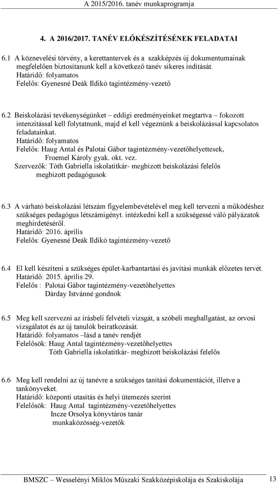 2 Beiskolázási tevékenységünket eddigi eredményeinket megtartva fokozott intenzitással kell folytatnunk, majd el kell végeznünk a beiskolázással kapcsolatos feladatainkat.