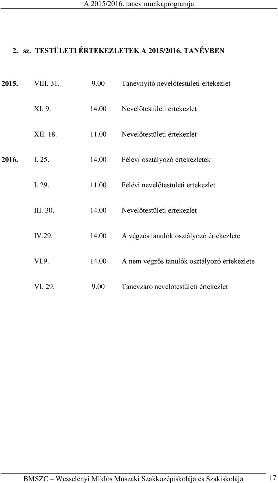 30. 14.00 Nevelőtestületi értekezlet IV.29. 14.00 A végzős tanulók osztályozó értekezlete VI.9. 14.00 A nem végzős tanulók osztályozó értekezlete VI.