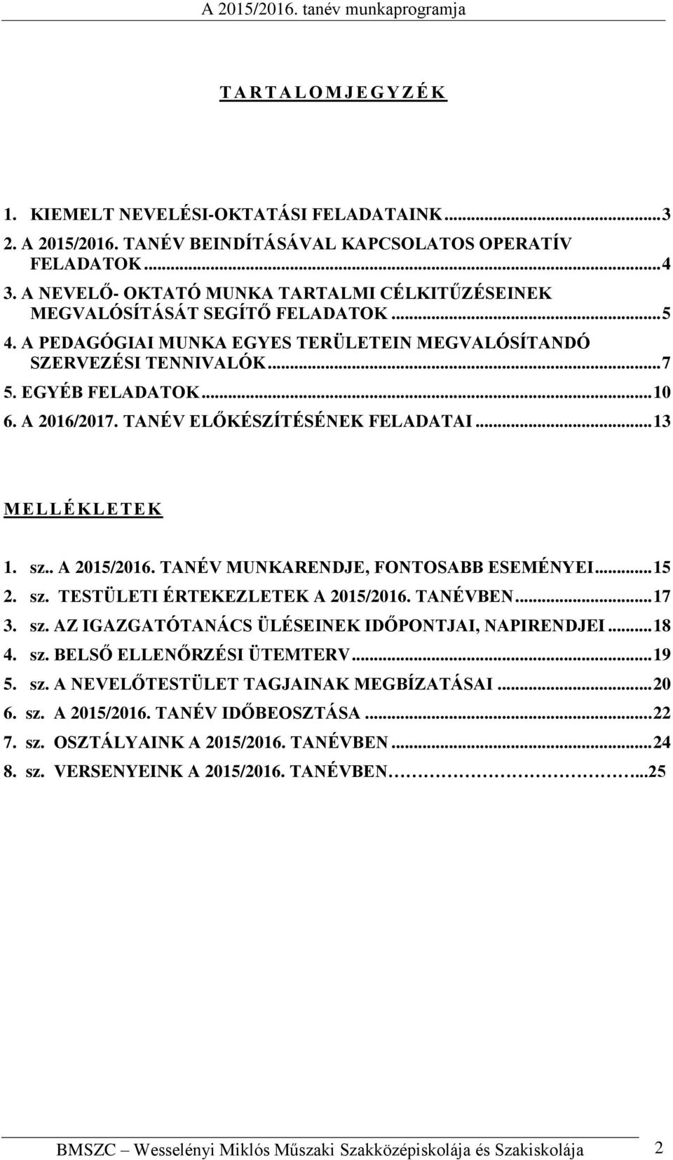 A 2016/2017. TANÉV ELŐKÉSZÍTÉSÉNEK FELADATAI... 13 MELLÉKLETEK 1. sz.. A 2015/2016. TANÉV MUNKARENDJE, FONTOSABB ESEMÉNYEI... 15 2. sz. TESTÜLETI ÉRTEKEZLETEK A 2015/2016. TANÉVBEN... 17 3. sz. AZ IGAZGATÓTANÁCS ÜLÉSEINEK IDŐPONTJAI, NAPIRENDJEI.
