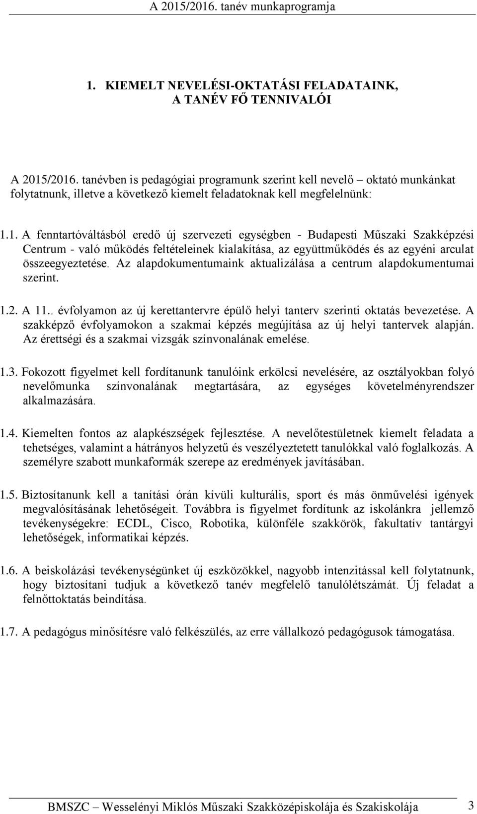 1. A fenntartóváltásból eredő új szervezeti egységben - Budapesti Műszaki Szakképzési Centrum - való működés feltételeinek kialakítása, az együttműködés és az egyéni arculat összeegyeztetése.