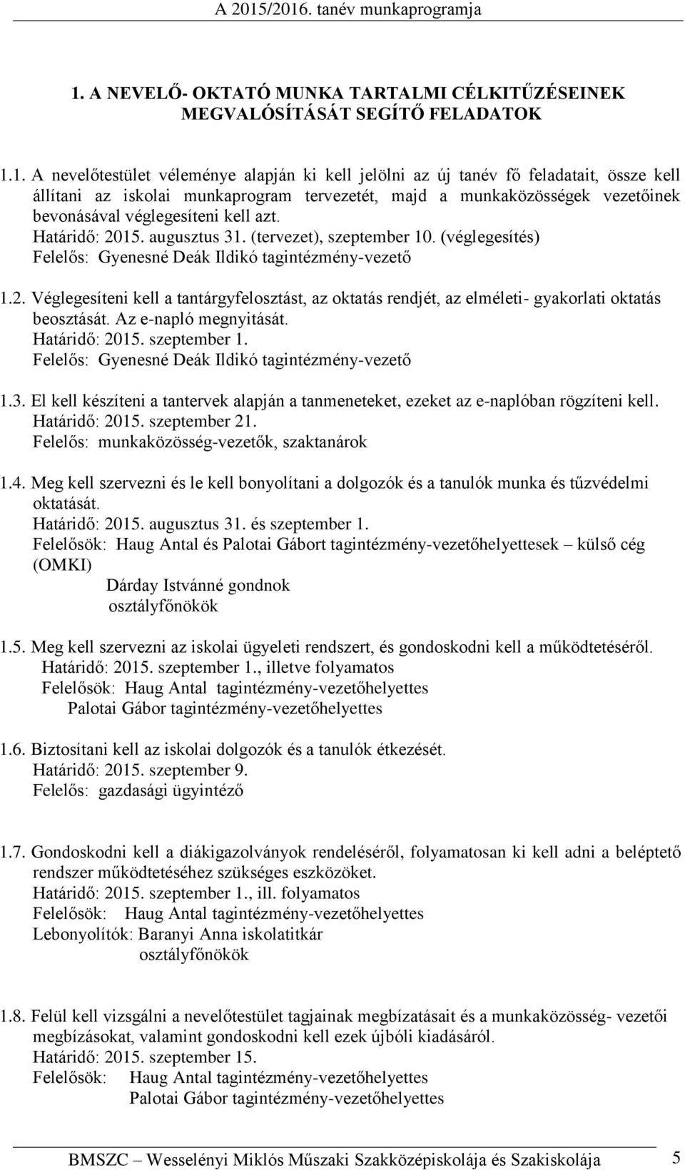 (véglegesítés) Felelős: Gyenesné Deák Ildikó tagintézmény-vezető 1.2. Véglegesíteni kell a tantárgyfelosztást, az oktatás rendjét, az elméleti- gyakorlati oktatás beosztását. Az e-napló megnyitását.