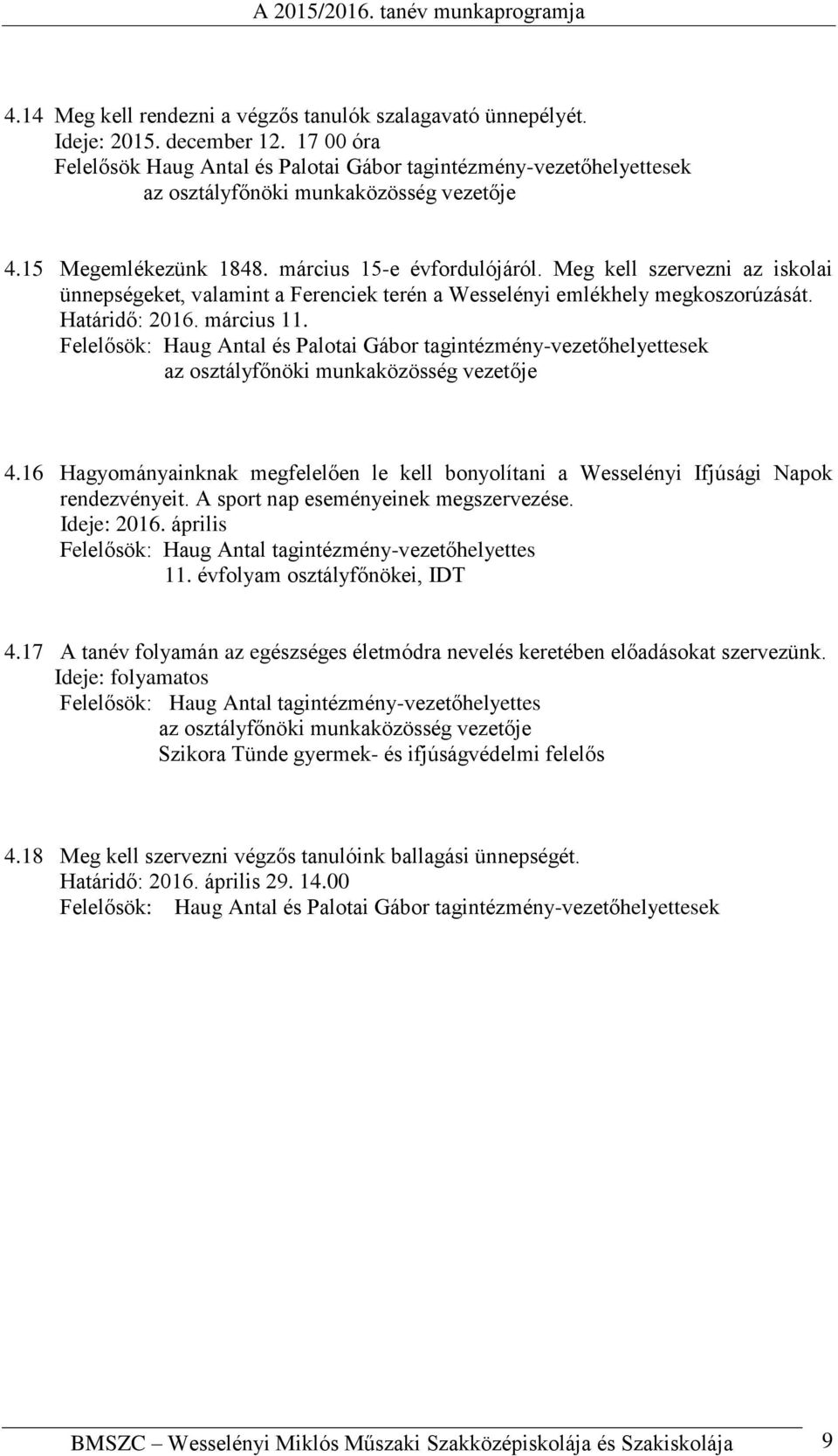 Meg kell szervezni az iskolai ünnepségeket, valamint a Ferenciek terén a Wesselényi emlékhely megkoszorúzását. Határidő: 2016. március 11.