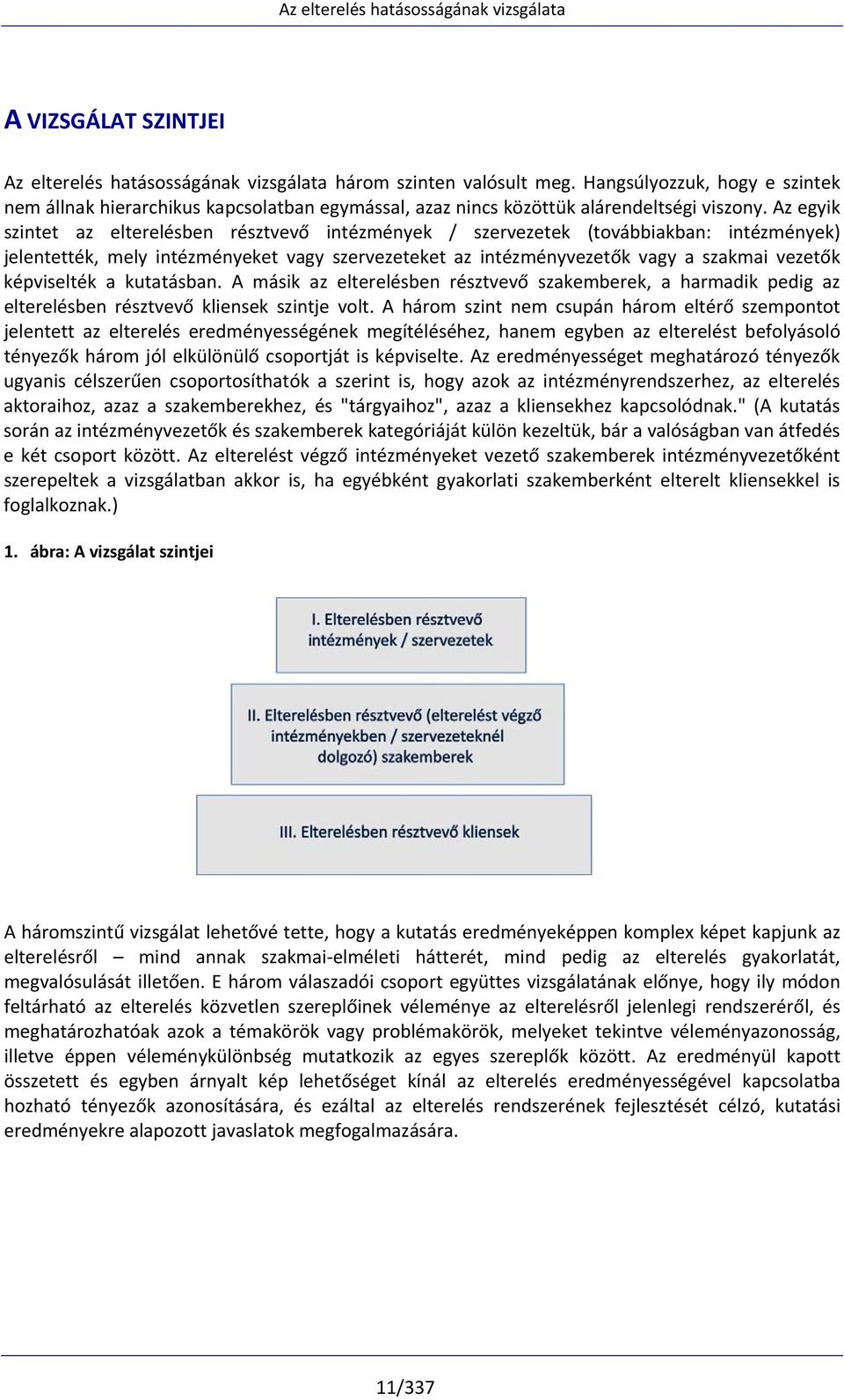 Az egyik szintet az elterelésben résztvevő intézmények / szervezetek (továbbiakban: intézmények) jelentették, mely intézményeket vagy szervezeteket az intézményvezetők vagy a szakmai vezetők