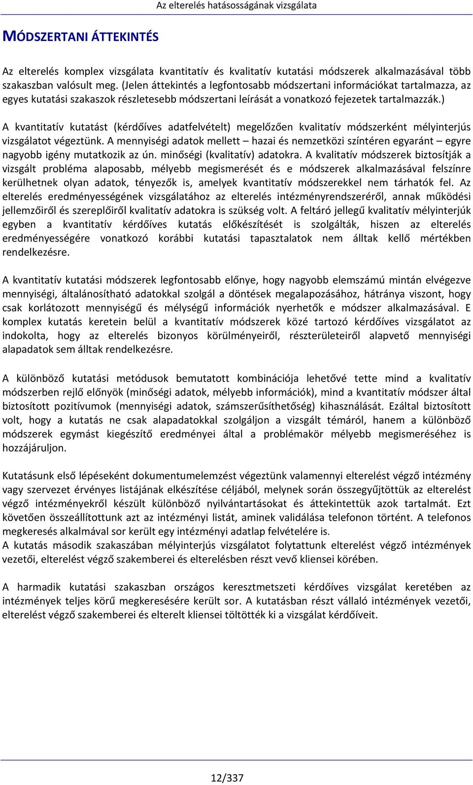 ) A kvantitatív kutatást (kérdőíves adatfelvételt) megelőzően kvalitatív módszerként mélyinterjús vizsgálatot végeztünk.