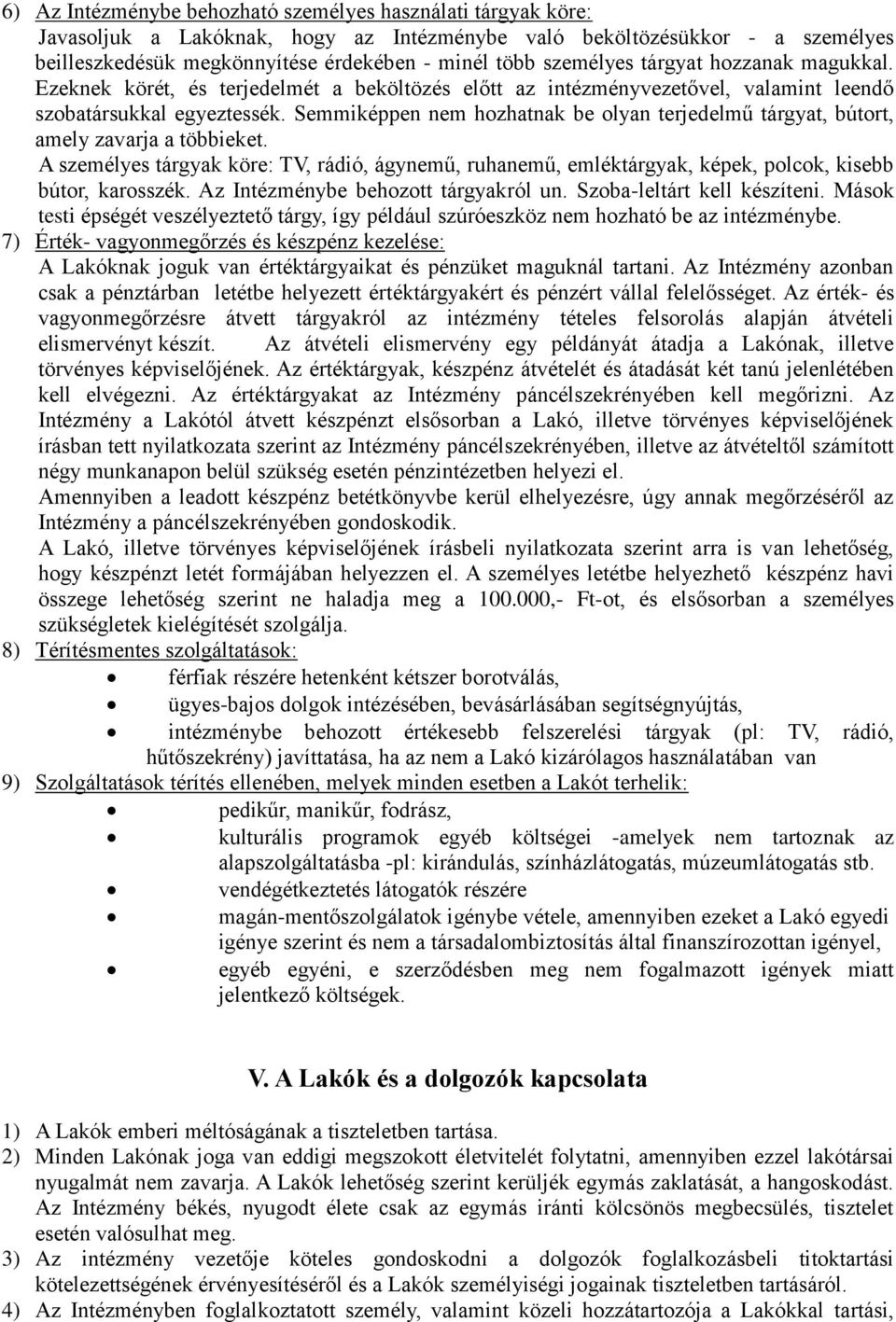 Semmiképpen nem hozhatnak be olyan terjedelmű tárgyat, bútort, amely zavarja a többieket. A személyes tárgyak köre: TV, rádió, ágynemű, ruhanemű, emléktárgyak, képek, polcok, kisebb bútor, karosszék.