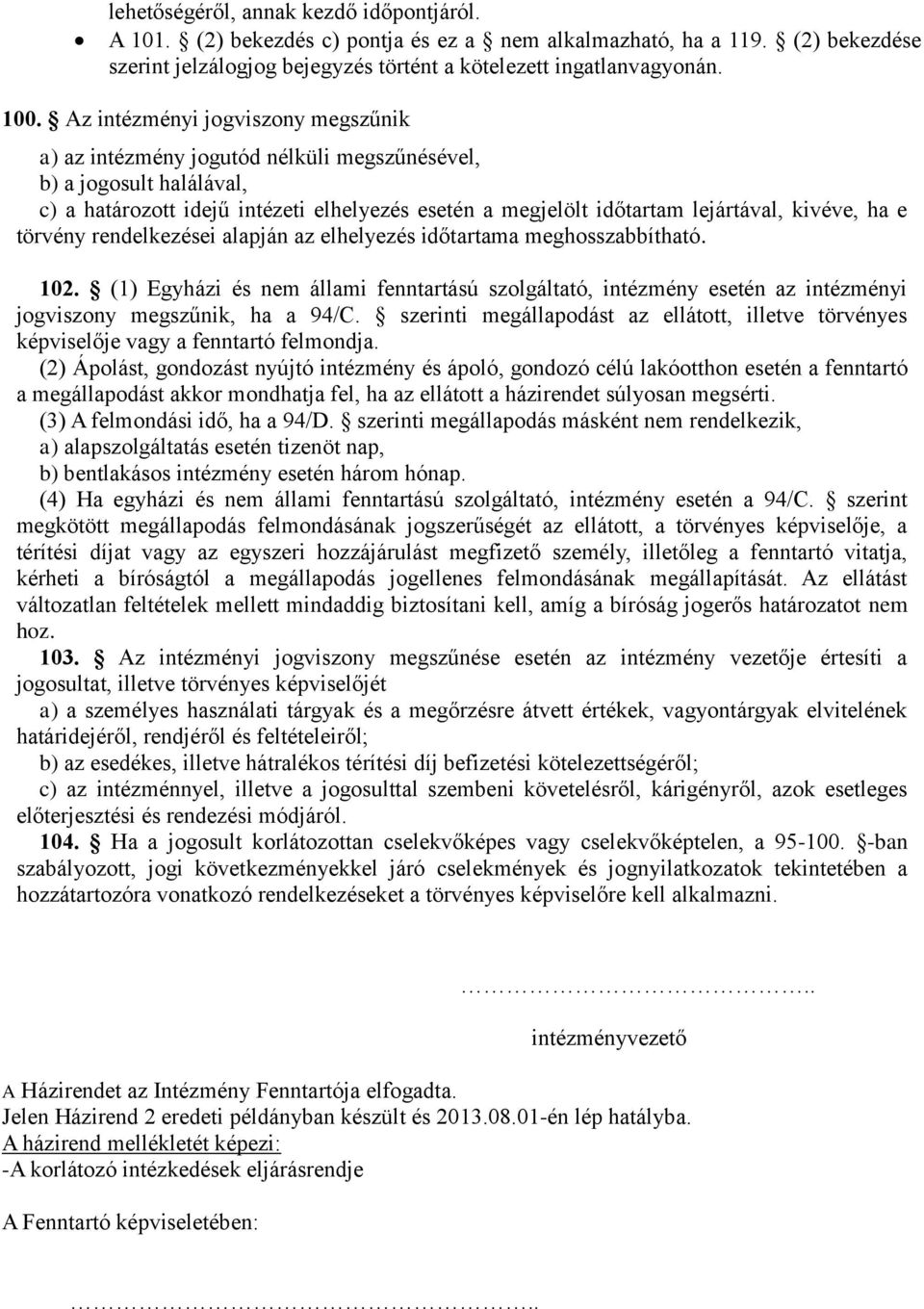ha e törvény rendelkezései alapján az elhelyezés időtartama meghosszabbítható. 102. (1) Egyházi és nem állami fenntartású szolgáltató, intézmény esetén az intézményi jogviszony megszűnik, ha a 94/C.