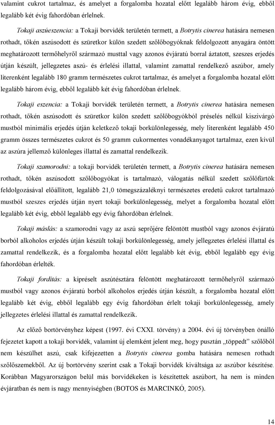 meghatározott termõhelyrõl származó musttal vagy azonos évjáratú borral áztatott, szeszes erjedés útján készült, jellegzetes aszú- és érlelési illattal, valamint zamattal rendelkezõ aszúbor, amely