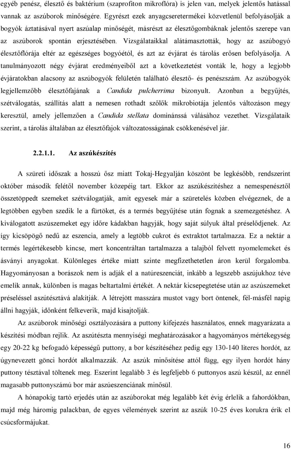 Vizsgálataikkal alátámasztották, hogy az aszúbogyó élesztõflórája eltér az egészséges bogyóétól, és azt az évjárat és tárolás erõsen befolyásolja.