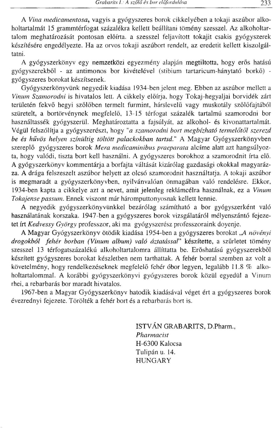 A gyógyszerkönyv egy nemzetközi egyezmény alapján megtiltotta, hogy erős hatású gyógyszerekből - az antimonos bor kivételével (stibium tartaricum-hánytató borkő) - gyógyszeres borokat készítsenek.