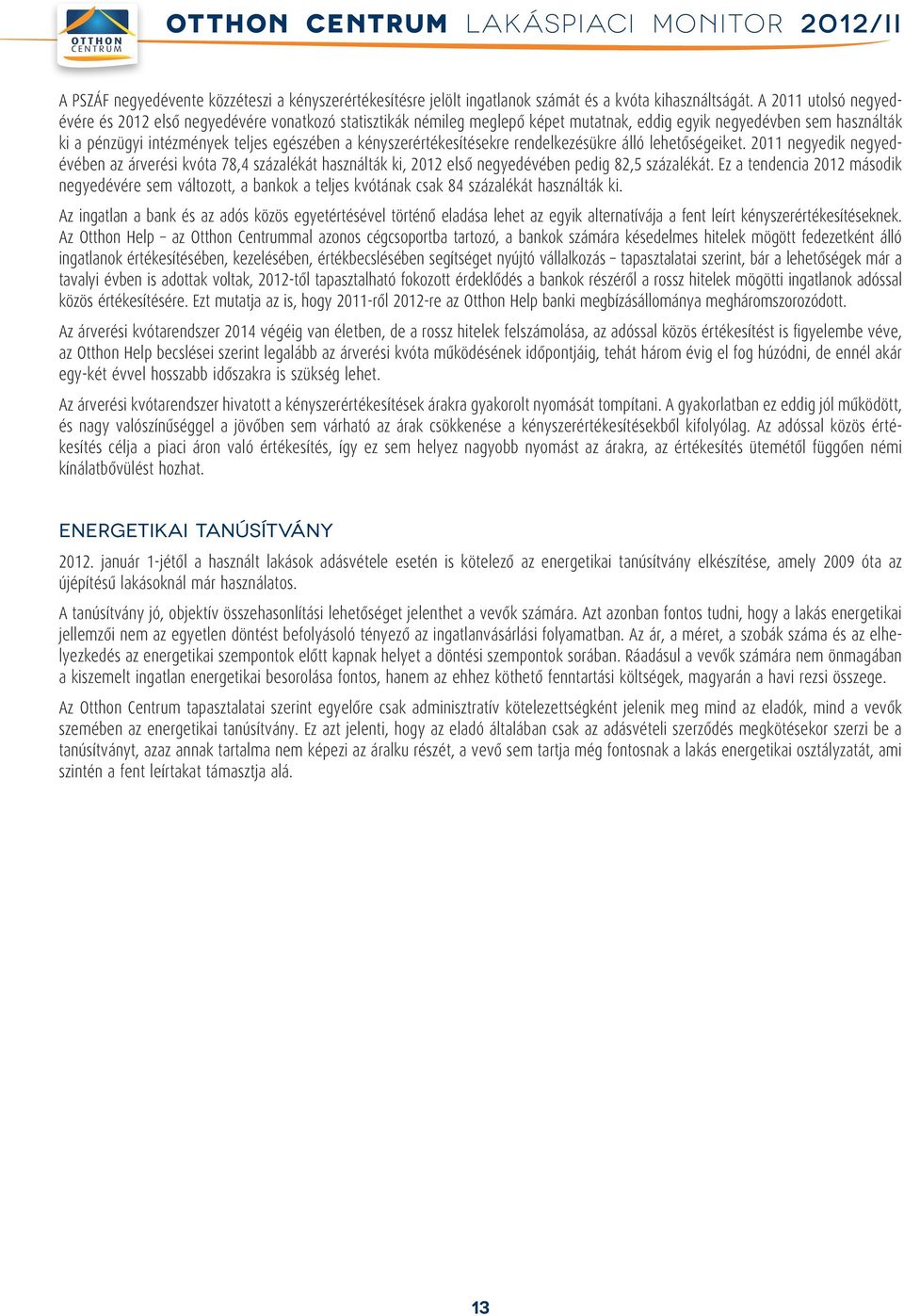 kényszerértékesítésekre rendelkezésükre álló lehetôségeiket. 2011 negyedik negyedévében az árverési kvóta 78,4 százalékát használták ki, 2012 elsô negyedévében pedig 82,5 százalékát.