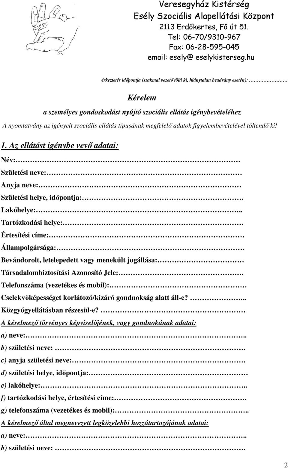 típusának megfelelő adatok figyelembevételével töltendő ki! 1. Az ellátást igénybe vevő adatai: Név: Születési neve: Anyja neve: Születési helye, időpontja:. Lakóhelye:.