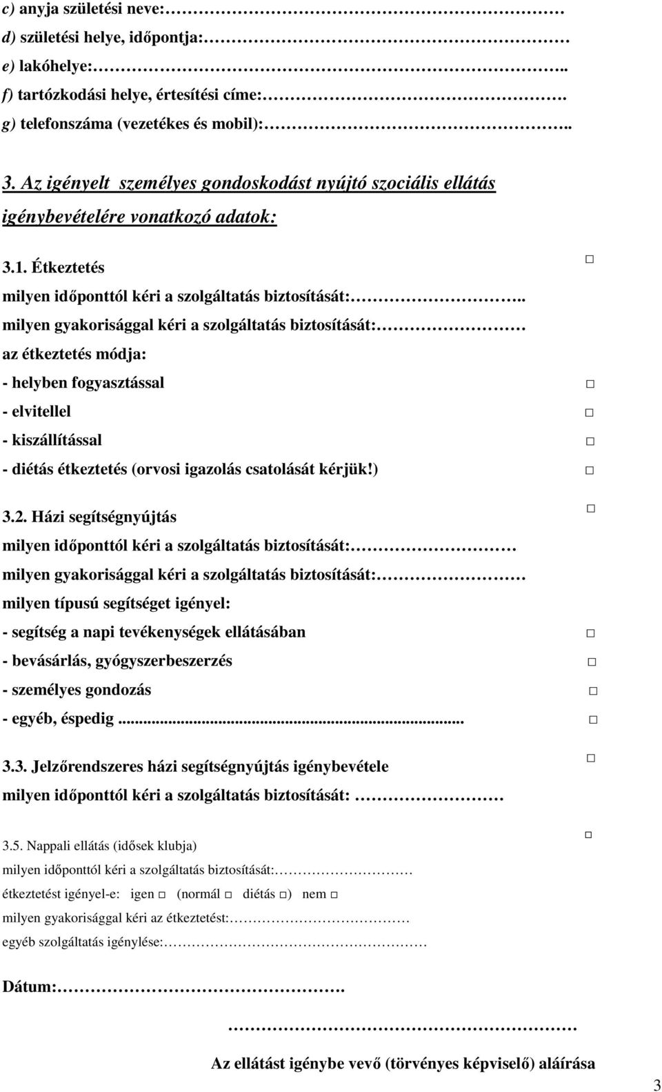 . milyen gyakorisággal kéri a szolgáltatás biztosítását: az étkeztetés módja: - helyben fogyasztással - elvitellel - kiszállítással - diétás étkeztetés (orvosi igazolás csatolását kérjük!) 3.2.