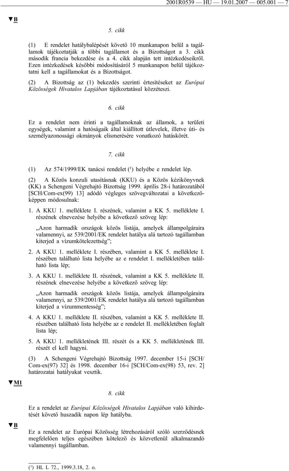 (2) A Bizottság az (1) bekezdés szerinti értesítéseket az Európai Közösségek Hivatalos Lapjában tájékoztatásul közzéteszi. 6.