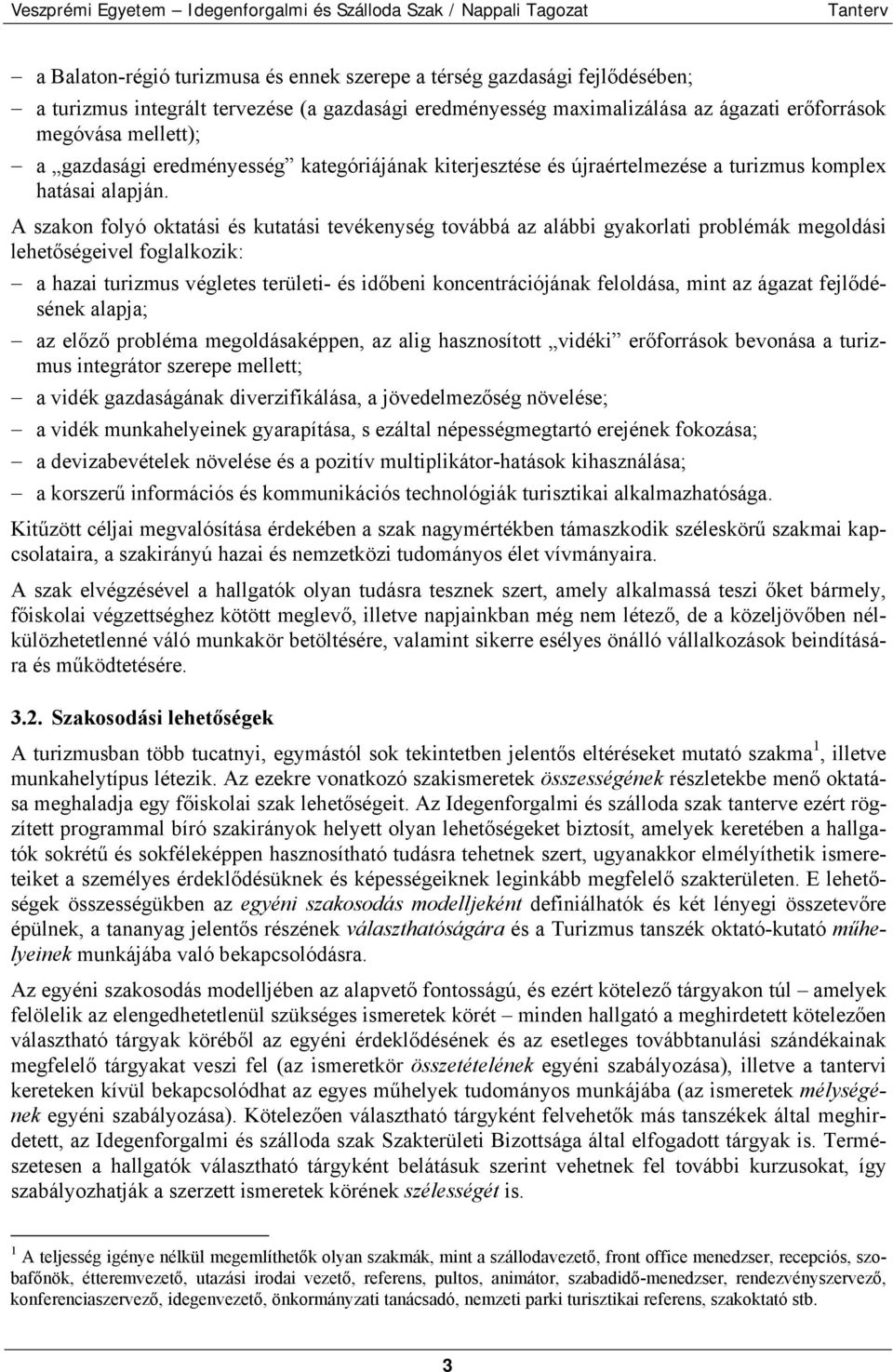 A szakon folyó oktatási és kutatási tevékenység továbbá az alábbi gyakorlati problémák megoldási lehetőségeivel foglalkozik: a hazai turizmus végletes területi- és időbeni koncentrációjának