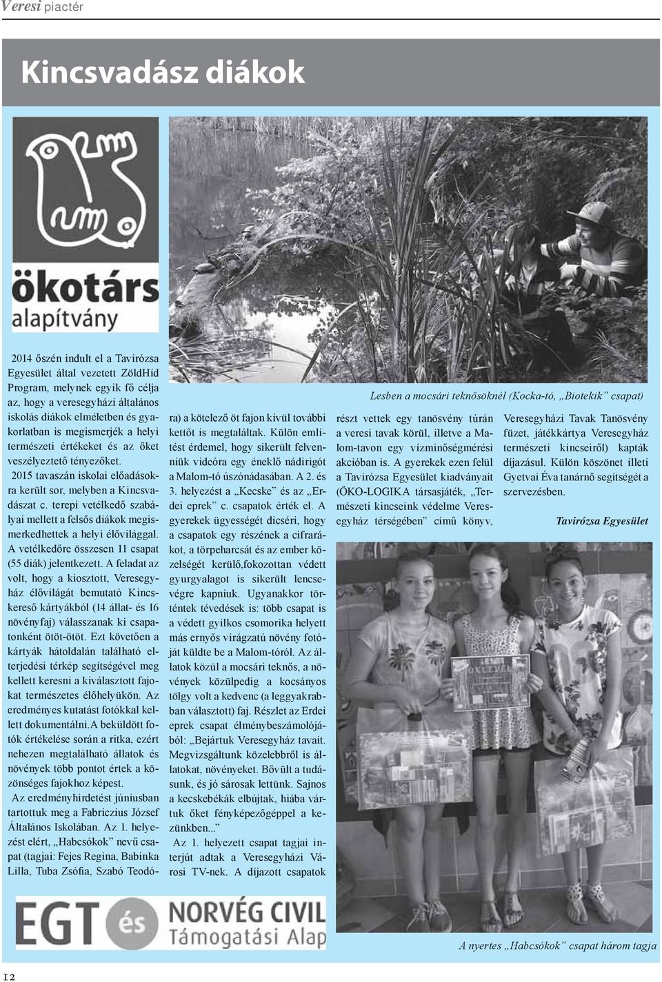 terepi vetélkedő szabályai mellett a felsős diákok megismerkedhettek a helyi élővilággal. A vetélkedőre összesen 11 csapat (55 diák) jelentkezett.