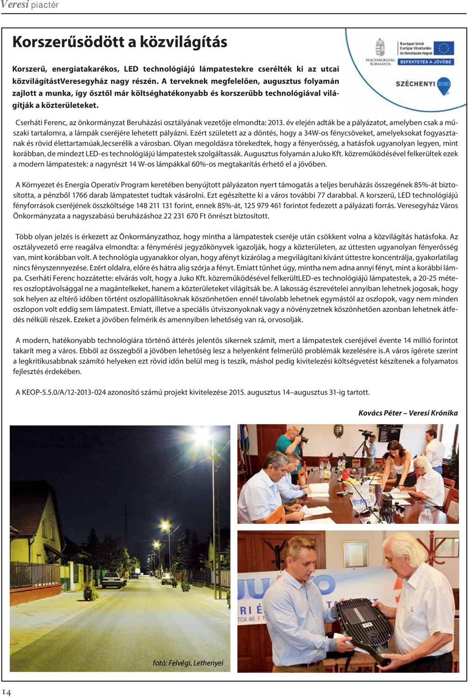 Cserháti Ferenc, az önkormányzat Beruházási osztályának vezetője elmondta: 2013. év elején adták be a pályázatot, amelyben csak a műszaki tartalomra, a lámpák cseréjére lehetett pályázni.