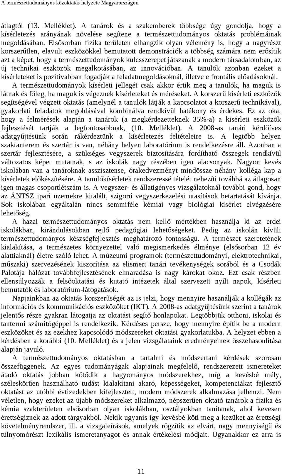 természettudományok kulcsszerepet játszanak a modern társadalomban, az új technikai eszközök megalkotásában, az innovációban.