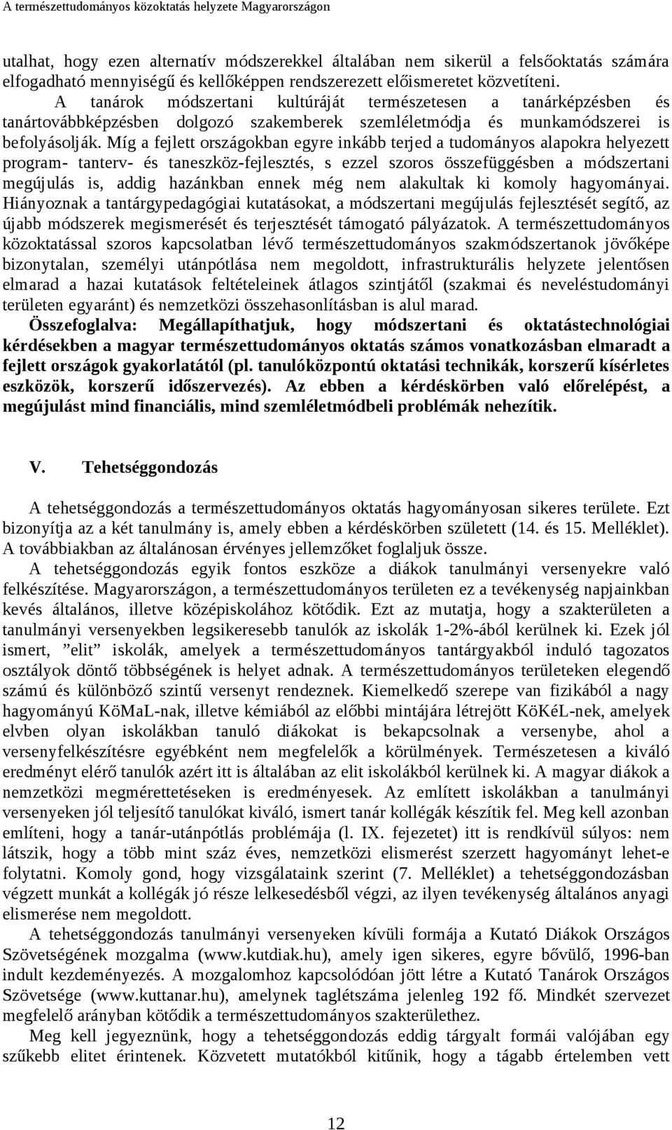 Míg a fejlett országokban egyre inkább terjed a tudományos alapokra helyezett program- tanterv- és taneszköz-fejlesztés, s ezzel szoros összefüggésben a módszertani megújulás is, addig hazánkban