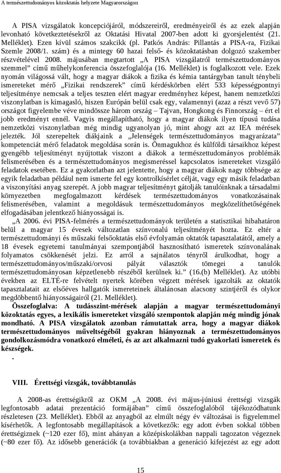 májusában megtartott A PISA vizsgálatról természettudományos szemmel című műhelykonferencia összefoglalója (16. Melléklet) is foglalkozott vele.