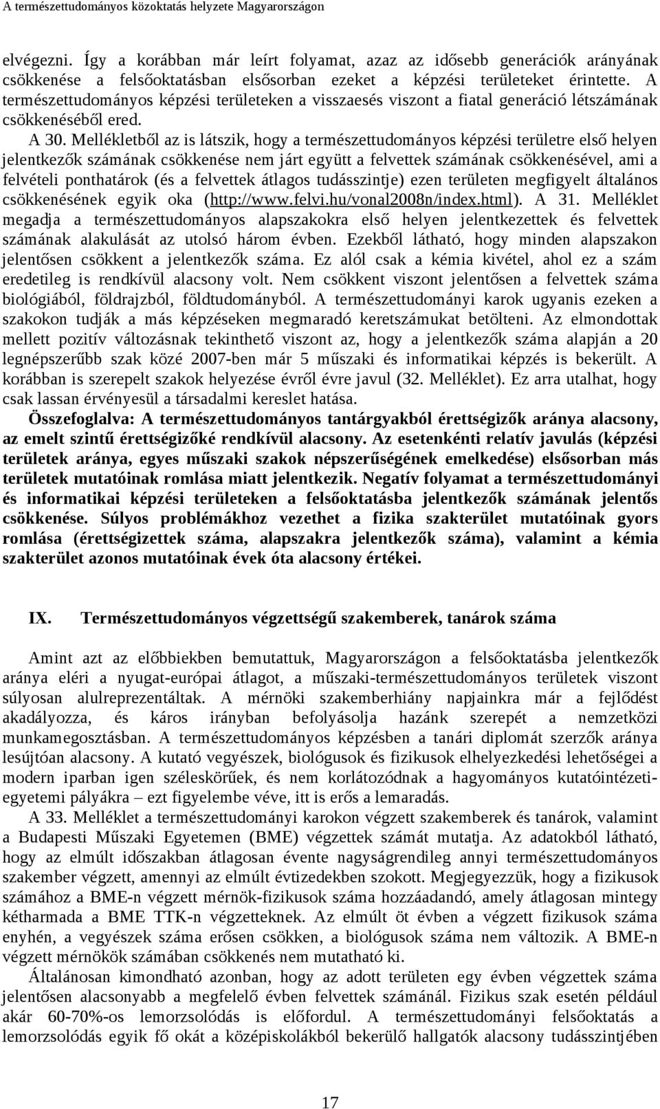 Mellékletből az is látszik, hogy a természettudományos képzési területre első helyen jelentkezők számának csökkenése nem járt együtt a felvettek számának csökkenésével, ami a felvételi ponthatárok