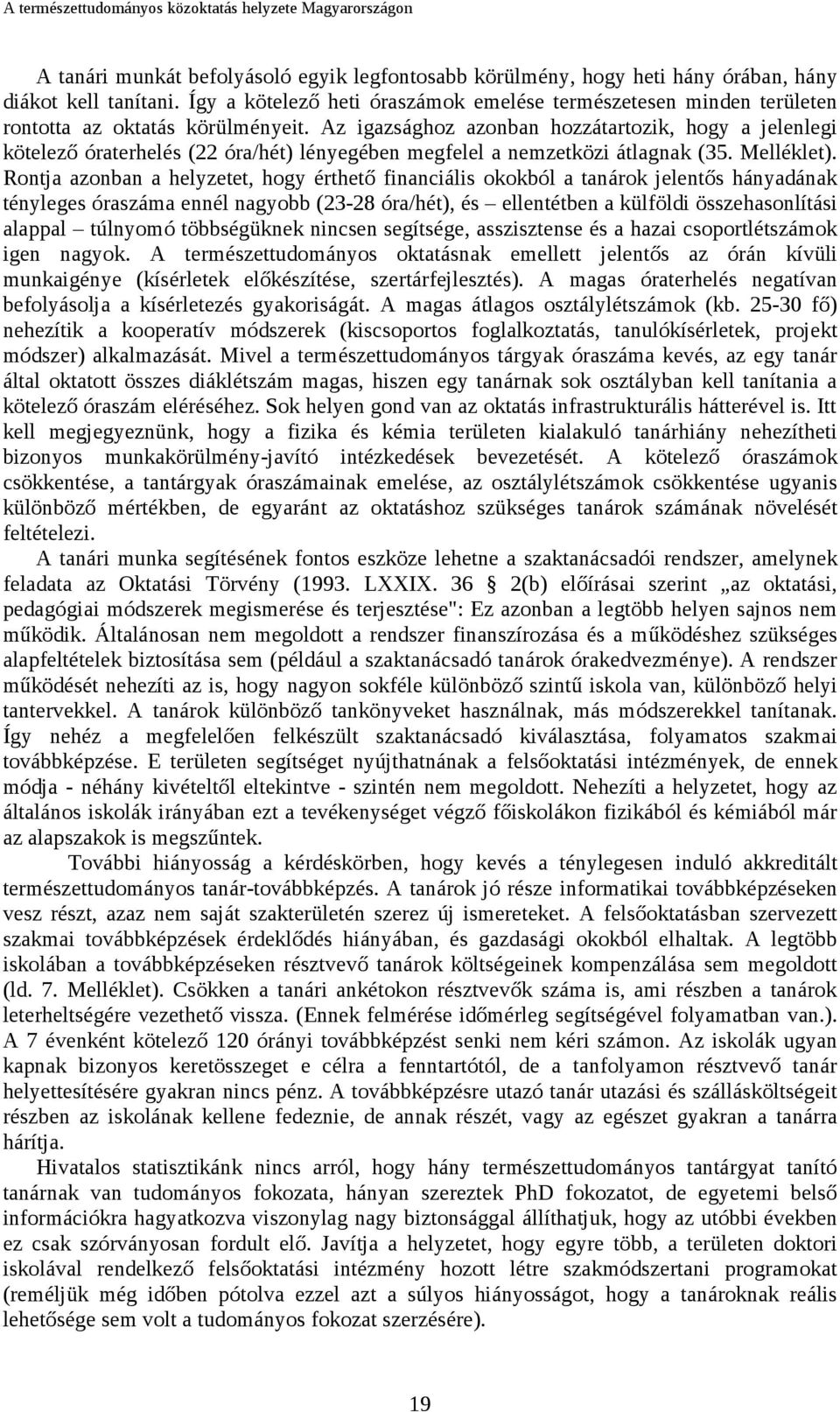 Az igazsághoz azonban hozzátartozik, hogy a jelenlegi kötelező óraterhelés (22 óra/hét) lényegében megfelel a nemzetközi átlagnak (35. Melléklet).