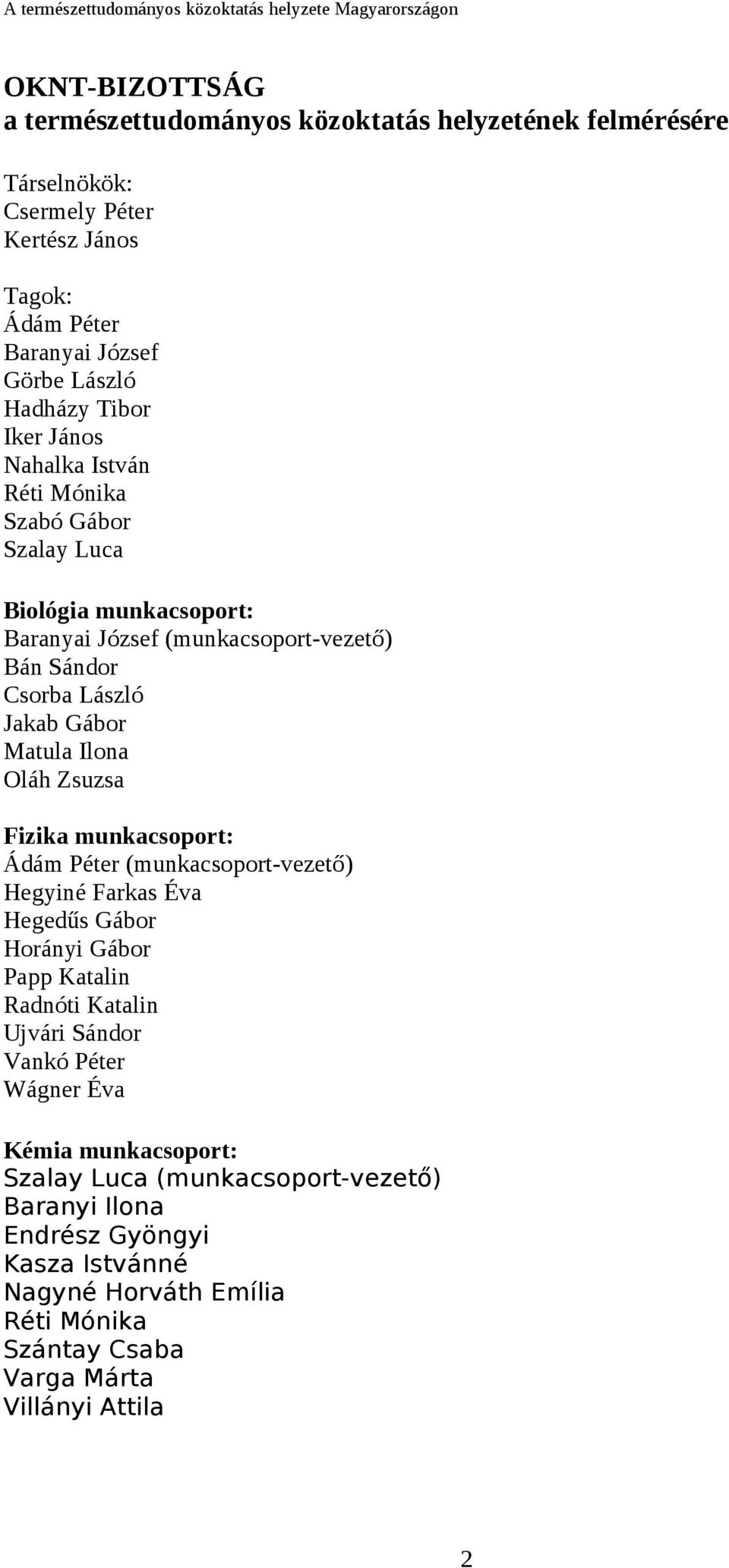 Oláh Zsuzsa Fizika munkacsoport: Ádám Péter (munkacsoport-vezető) Hegyiné Farkas Éva Hegedűs Gábor Horányi Gábor Papp Katalin Radnóti Katalin Ujvári Sándor Vankó Péter Wágner