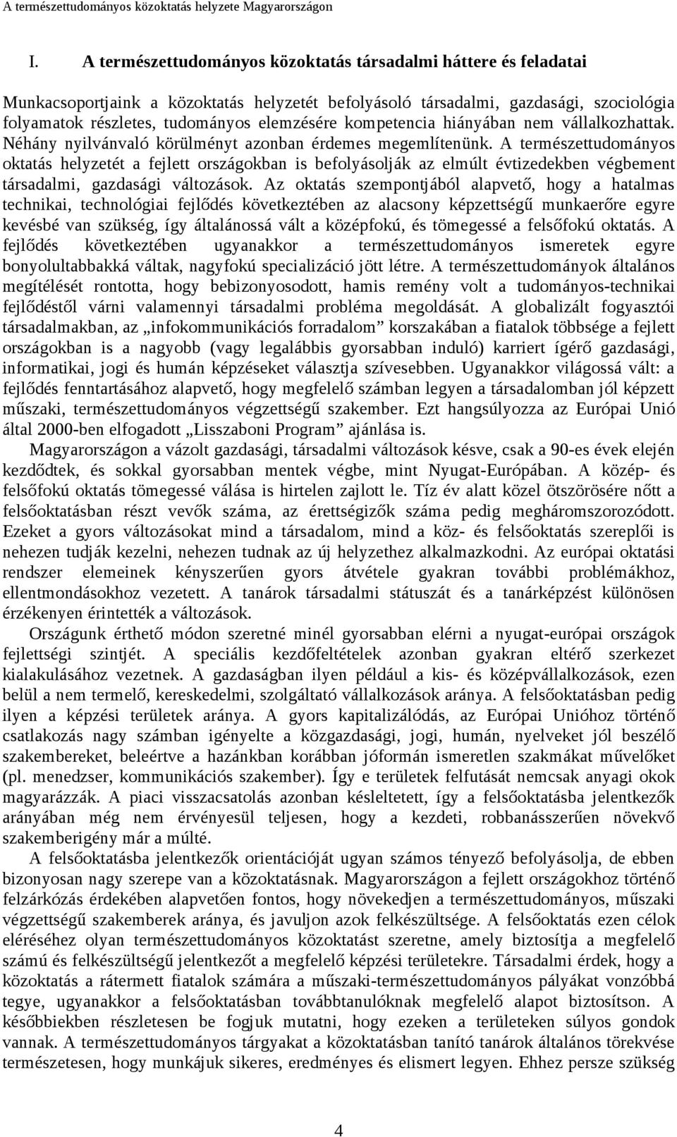 A természettudományos oktatás helyzetét a fejlett országokban is befolyásolják az elmúlt évtizedekben végbement társadalmi, gazdasági változások.